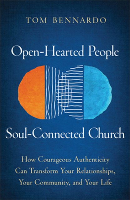 Open-Hearted People, Soul-Connected Church: How Courageous Authenticity Can Transform Your Relationships, Your Community, and Your Life, Tom Bennardo - Gebonden - 9781540904751