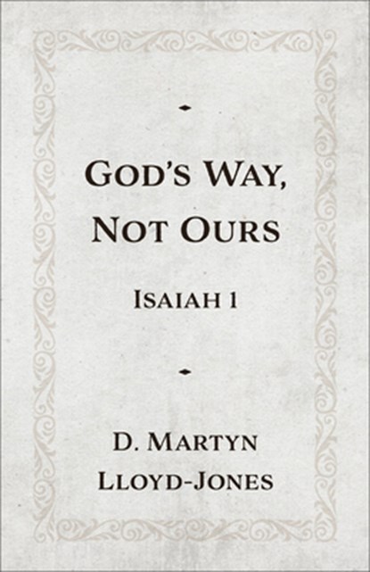 God's Way, Not Ours: Isaiah 1, D. Martyn Lloyd-Jones - Paperback - 9781540905284