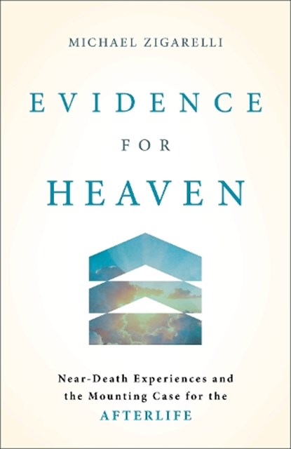 Evidence for Heaven: Near-Death Experiences and the Mounting Case for the Afterlife, Michael Zigarelli - Paperback - 9781540905338