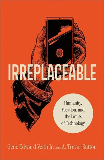 Irreplaceable, Gene Edward Veith ; A. Trevor Sutton - Paperback - 9781540906120