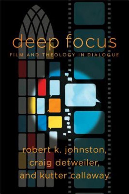 Deep Focus – Film and Theology in Dialogue, Robert K. Johnston ; Craig Detweiler ; Kutter Callaway ; William Dyrness - Paperback - 9781540960030