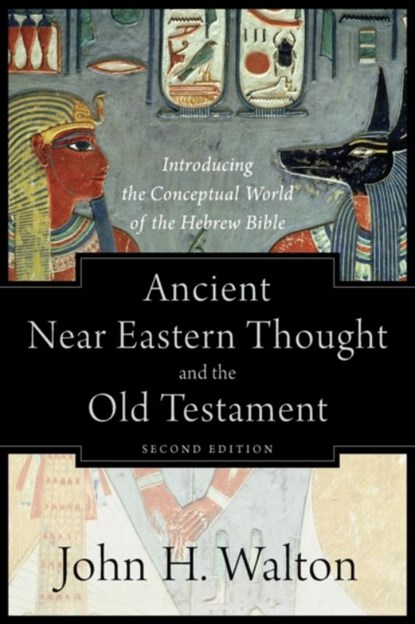 Ancient Near Eastern Thought and the Old Testame – Introducing the Conceptual World of the Hebrew Bible, John H. Walton - Paperback - 9781540960214