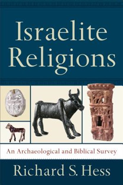Israelite Religions: An Archaeological and Biblical Survey, Richard S. Hess - Paperback - 9781540960245