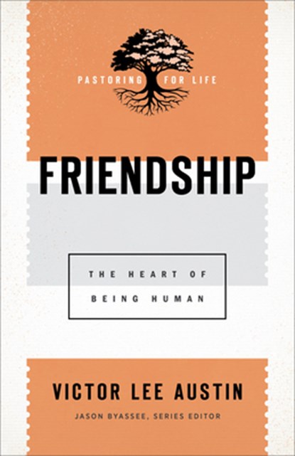 Friendship – The Heart of Being Human, Victor Lee Austin ; Jason Byassee - Paperback - 9781540960849