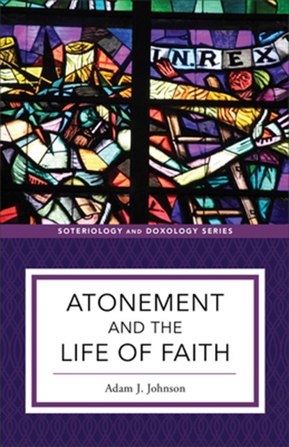 Atonement and the Life of Faith, Adam J. Johnson - Paperback - 9781540961709