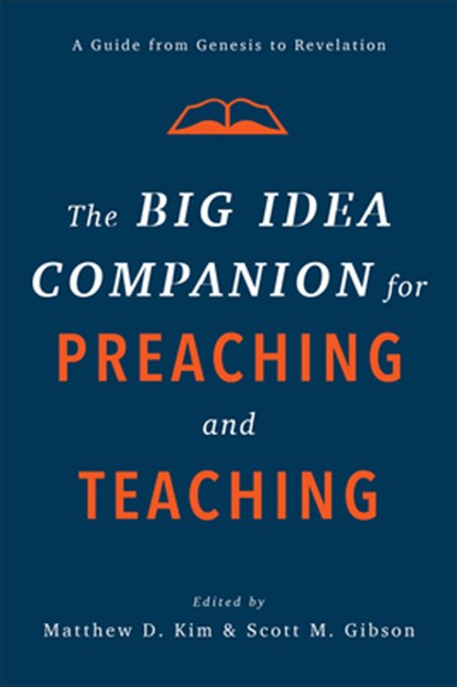 The Big Idea Companion for Preaching and Teachin – A Guide from Genesis to Revelation, Matthew D. Kim ; Scott M. Gibson - Gebonden - 9781540961792