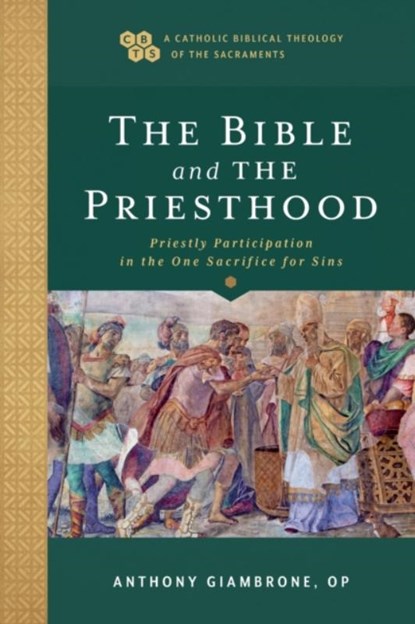 The Bible and the Priesthood – Priestly Participation in the One Sacrifice for Sins, Anthony Op Giambrone ; Timothy Gray ; John Sehorn - Paperback - 9781540961860