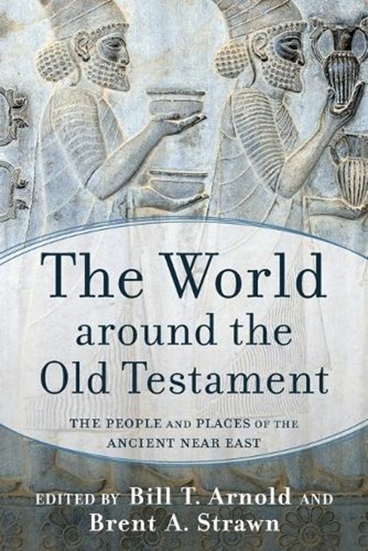 The World Around the Old Testament, Bill T Arnold ; Brent A Strawn - Paperback - 9781540962317