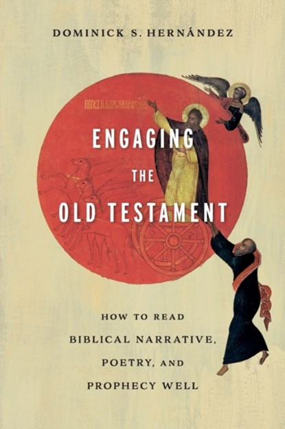 Engaging the Old Testament – How to Read Biblical Narrative, Poetry, and Prophecy Well, Dominick S. Hernandez - Paperback - 9781540962836