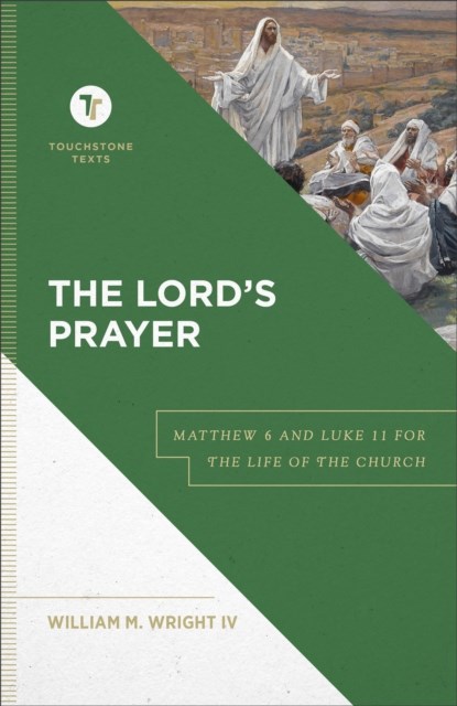 The Lord`s Prayer – Matthew 6 and Luke 11 for the Life of the Church, William M. Iv Wright ; Stephen Chapman - Gebonden - 9781540963062