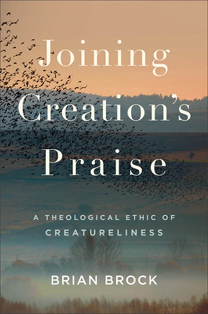 Joining Creation's Praise: A Theological Ethic of Creatureliness, Brian Brock - Gebonden - 9781540963260