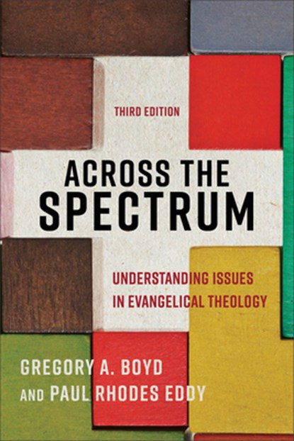 Across the Spectrum – Understanding Issues in Evangelical Theology, Gregory A. Boyd ; Paul Rhodes Eddy - Paperback - 9781540964038
