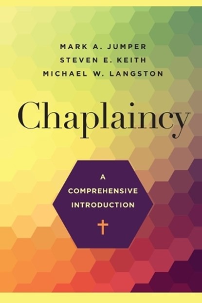 Chaplaincy – A Comprehensive Introduction, Mark A. Jumper ; Steven E. Keith ; Michael W. Langston - Paperback - 9781540964045