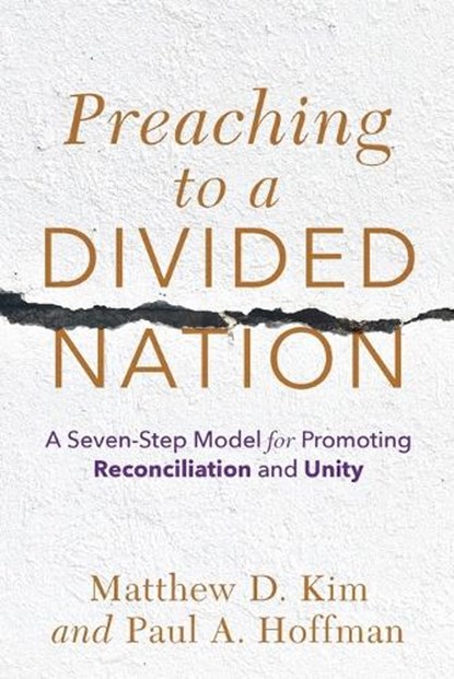 Preaching to a Divided Nation - A Seven-Step Model for Promoting Reconciliation and Unity, Matthew D. Kim ; Paul A. Hoffman - Paperback - 9781540964748