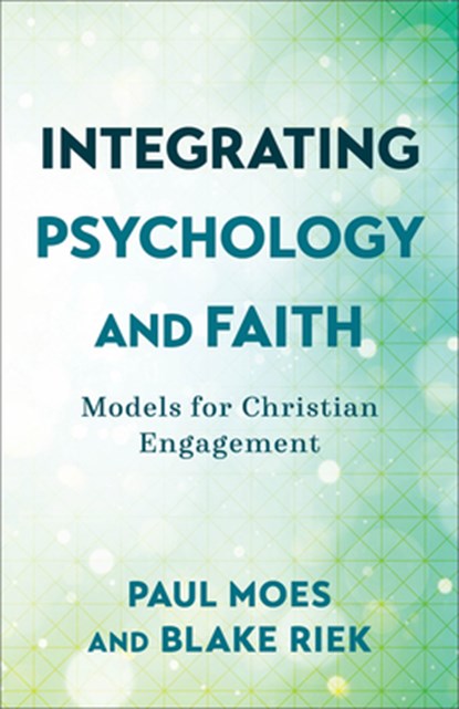 Integrating Psychology and Faith – Models for Christian Engagement, Paul Moes ; Blake Riek - Paperback - 9781540964755