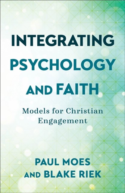Integrating Psychology and Faith – Models for Christian Engagement, Paul Moes ; Blake Riek - Paperback - 9781540964755