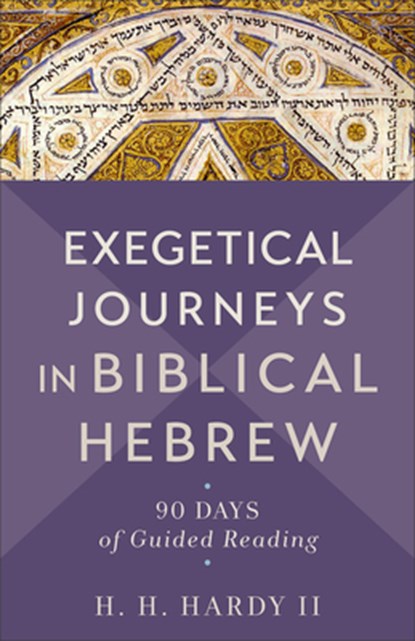 Exegetical Journeys in Biblical Hebrew: 90 Days of Guided Reading, H. H. Hardy - Paperback - 9781540965097