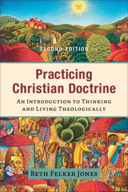Practicing Christian Doctrine – An Introduction to Thinking and Living Theologically, Beth Felker Jones - Paperback - 9781540965141