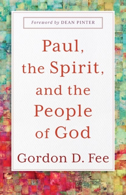 Paul, the Spirit, and the People of God, Gordon D. Fee ; Dean Pinter - Paperback - 9781540966025