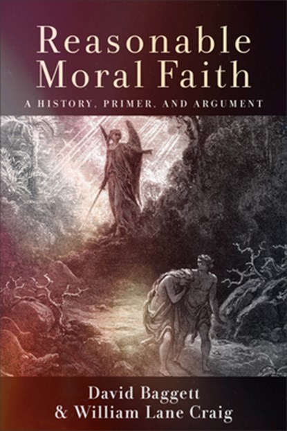 Reasonable Moral Faith: A History, Primer, and Argument, David Baggett - Paperback - 9781540966223