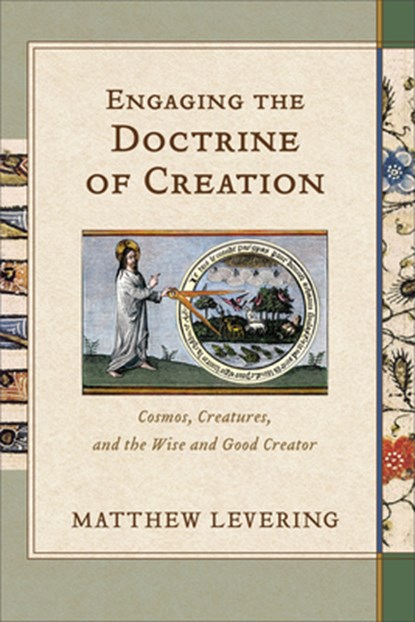 Engaging the Doctrine of Creation: Cosmos, Creatures, and the Wise and Good Creator, Matthew Levering - Paperback - 9781540966261