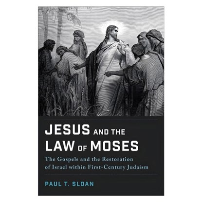 Jesus and the Law of Moses: The Gospels and the Restoration of Israel Within First-Century Judaism, Paul T. Sloan - Paperback - 9781540966384