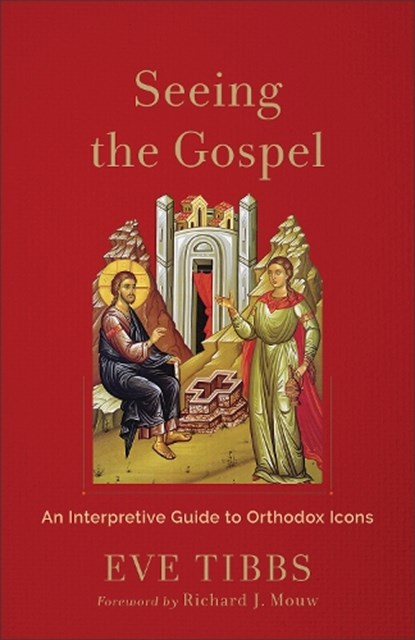 Seeing the Gospel: An Interpretive Guide to Orthodox Icons, Eve Tibbs - Paperback - 9781540968005