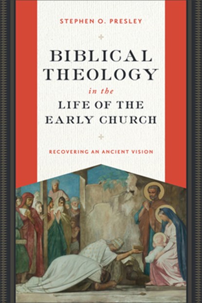 Biblical Theology in the Life of the Early Church: Recovering an Ancient Vision, Stephen O. Presley - Gebonden - 9781540968371