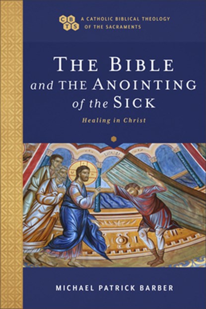 Bible and the Anointing of the Sick: Healing in Christ, Michael Patrick Barber - Gebonden - 9781540968616