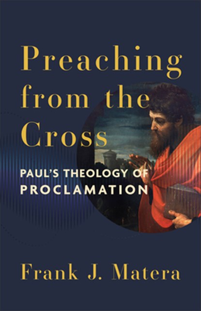 Preaching from the Cross: Paul's Theology of Proclamation, Frank J. Matera - Gebonden - 9781540968661