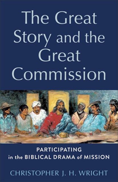 The Great Story and the Great Commission: Participating in the Biblical Drama of Mission, Christopher J. H. Wright - Paperback - 9781540968869
