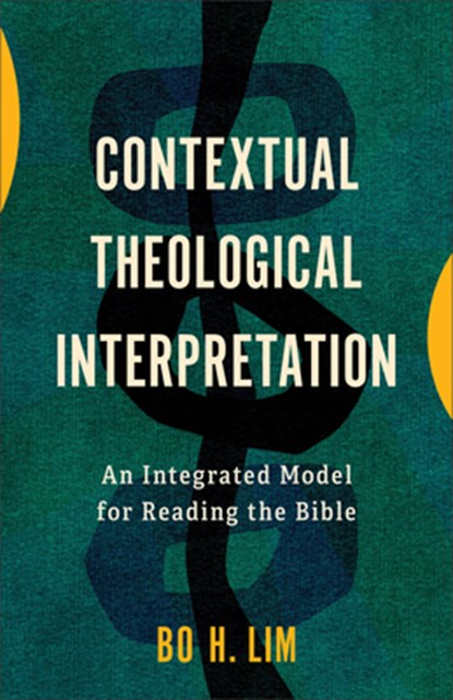 Contextual Theological Interpretation: An Integrated Model for Reading the Bible, Bo H. Lim - Paperback - 9781540968890