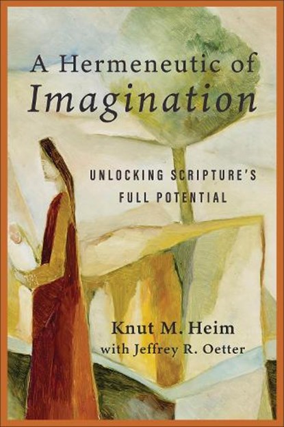 A Hermeneutic of Imagination: Unlocking Scripture's Full Potential, Knut M. Heim - Paperback - 9781540969101