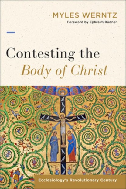 Contesting the Body of Christ: Ecclesiology's Revolutionary Century, Myles Werntz - Gebonden - 9781540969149