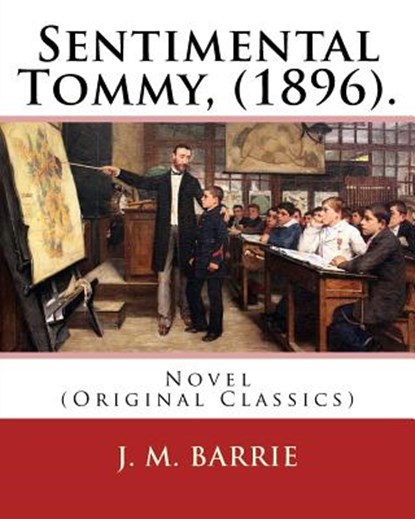 Sentimental Tommy, (1896). By: J. M. Barrie: Novel (Original Classics), James Matthew Barrie - Paperback - 9781541067271