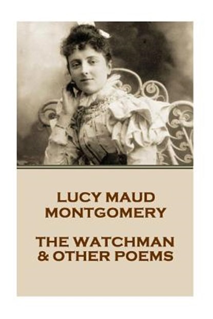 Lucy Montgomery - The Watchman & Other Poems, Lucy Maud Montgomery - Paperback - 9781541147980