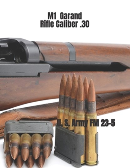 M1 Garand Rifle Caliber .30: U. S. Army Field Manual 23-5, Department Of the Army - Paperback - 9781541189577