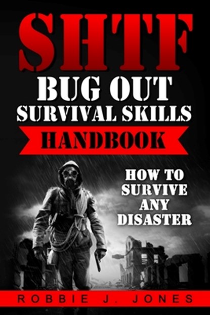 SHTF Bug Out Survival Skills Handbook: How to Survive Any Disaster, Robbie J. Jones - Paperback - 9781541221673
