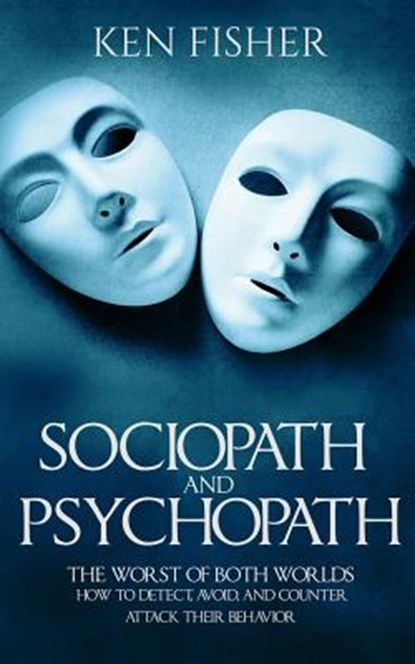 Sociopath and psychopath: The Worst of both worlds - How to detect, avoid, and counter attack their behavior, Ken Fisher - Paperback - 9781541256200