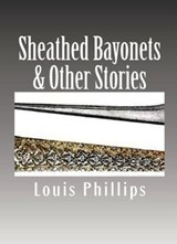 Sheathed Bayonets & Other Stories - Louis Phillips - 9781541295988