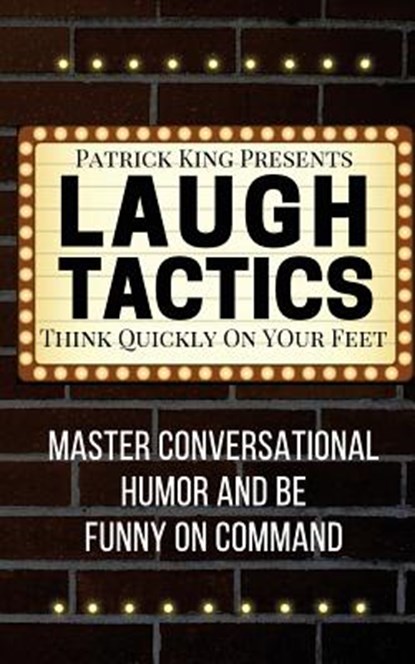 Laugh Tactics: Master Conversational Humor and Be Funny On Command - Think Quick, Patrick King - Paperback - 9781541318502