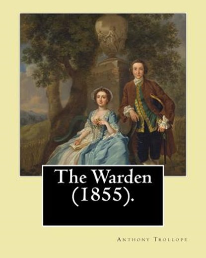The Warden (1855). By: Anthony Trollope: The Warden (1855) is the first novel in Trollope's six-part Chronicles of Barsetshire series., Anthony Trollope - Paperback - 9781541345270