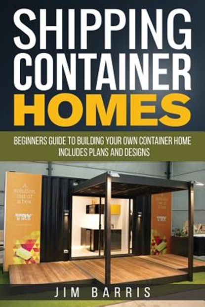 Shipping Container Homes: Beginners guide to building your own container home - includes plans and designs, Jim Barris - Paperback - 9781541386396