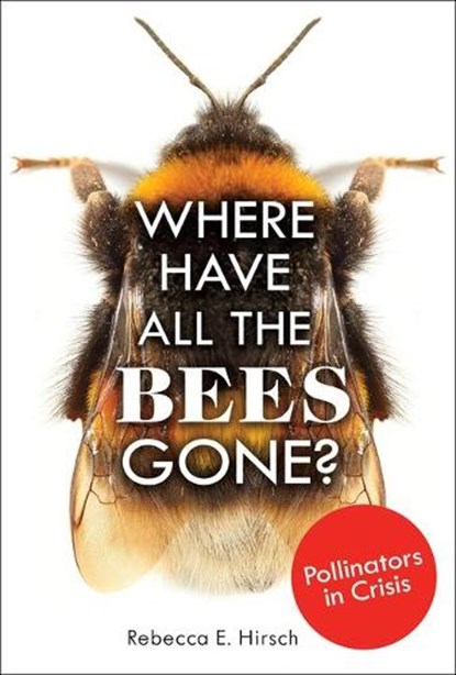 WHERE HAVE ALL THE BEES GONE, Rebecca E. Hirsch - Gebonden - 9781541534636