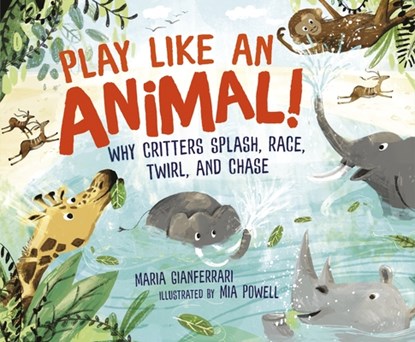 Play Like an Animal!: Why Critters Splash, Race, Twirl, and Chase, Maria Gianferrari - Gebonden - 9781541557710