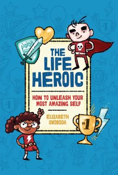 The Life Heroic: How to Unleash Your Most Amazing Self, Elizabeth Svoboda - Gebonden - 9781541578609