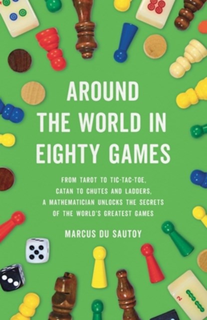 Around the World in Eighty Games: From Tarot to Tic-Tac-Toe, Catan to Chutes and Ladders, a Mathematician Unlocks the Secrets of the World's Greatest, Marcus Du Sautoy - Gebonden - 9781541601284