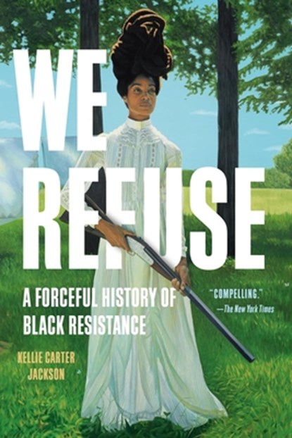 We Refuse: A Forceful History of Black Resistance, Kellie Carter Jackson - Paperback - 9781541601598