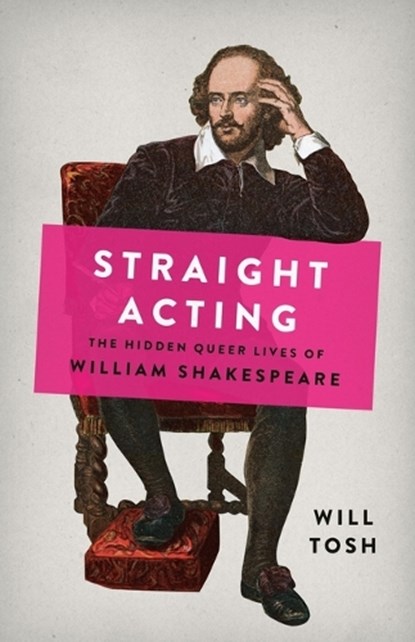 Straight Acting: The Hidden Queer Lives of William Shakespeare, Will Tosh - Gebonden - 9781541602670