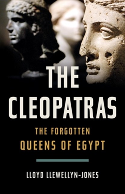 The Cleopatras: The Forgotten Queens of Egypt, Lloyd Llewellyn-Jones - Gebonden - 9781541602922